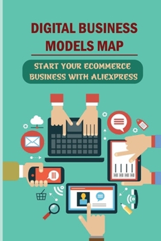 Paperback Digital Business Models Map: Start Your Ecommerce Business With Aliexpress: How To Never Worry About Inventory Ever Again Book