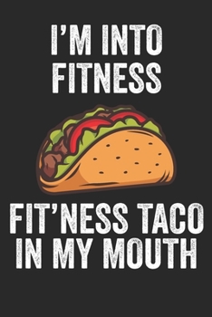 Paperback I'm Into Fitness Fit'ness Taco In My Mouth Fitness Journal: 6x9 Notebook, Ruled, Funny Workout Journal, Draw and Write Composition Book, Gym Logbook, Book