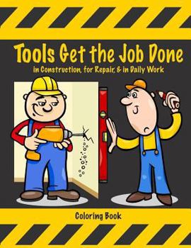 Paperback Tools Get the Job Done in Construction, for Repair, & in Daily Work Coloring Book