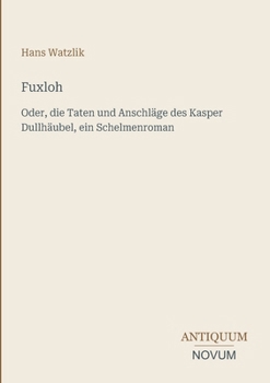 Fuxloh: Oder, die Taten und Anschläge des Kasper Dullhäubel, ein Schelmenroman (German Edition)