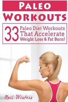 Paperback Paleo Workouts: 33 Paleo Diet Workouts That Accelerate Weight Loss & Fat Burn! Book