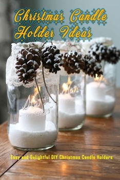 Paperback Christmas Candle Holder Ideas: Easy and Delightful DIY Christmas Candle Holders: Fabulous and Easy DIY Holiday Candle Holders Book