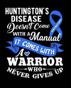 Huntington's Disease Doesn't Come with a Manual It Comes with a Warrior Who Never Gives Up: Huntington's Disease 100 Page Notebeook 8x10 College Rule