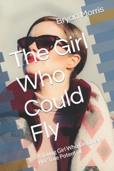 Paperback The Girl Who Could Fly: A Young Girl Who Discovers Her True Potential Book