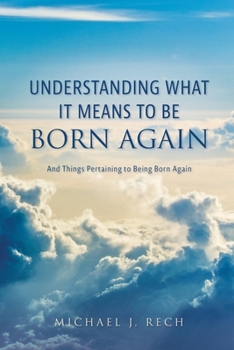 Paperback Understanding What It Means to Be Born Again: And Things Pertaining to Being Born Again Book