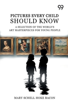Pictures Every Child Should Know: A Selection Of The World'S Art Masterpieces For Young People