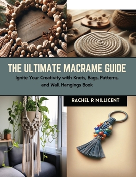Paperback The Ultimate Macrame Guide: Ignite Your Creativity with Knots, Bags, Patterns, and Wall Hangings Book