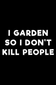 Paperback I Garden So I Don't Kill People: I Garden So I Don't Kill People Funny Slogan Journal/Notebook Blank Lined Ruled 6x9 100 Pages Book