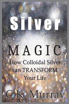 Paperback Silver Magic: How Colloidal Silver Can TRANSFORM Your Life Book