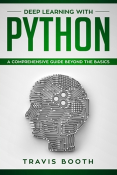 Paperback Deep Learning With Python: A Comprehensive Guide Beyond The Basics Book
