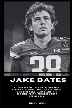 Paperback Jake Bates: Biography Of Jake Bates: The Man Behind His Own Legacy, Challenges and Setbacks Along and the Turning Point-Moments Th Book