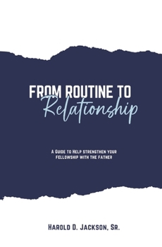 From Routine to Relationship: A Guide to Help Strengthen Your Fellowship with The Father