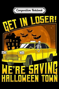 Paperback Composition Notebook: Get In Losers We're Saving Halloween Town Journal/Notebook Blank Lined Ruled 6x9 100 Pages Book