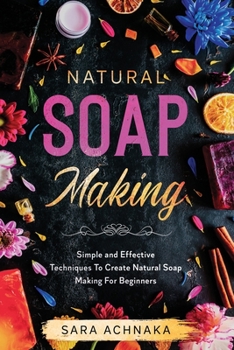 Paperback Natural Soap Making: Simple and Effective Techniques To Create Natural Soap Making For Beginners Book