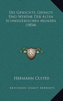 Paperback Die Gewichte, Gehalte Und Werthe Der Alten Schweizerischen Munzen (1854) [German] Book