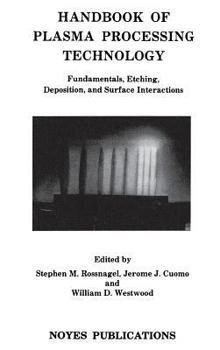 Hardcover Handbook of Plasma Processing Technology: Fundamental, Etching, Deposition and Surface Interactions Book