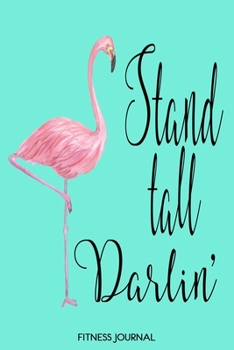 Paperback Stand Tall Darlin': Flamingo Inspirational Quote Journal, 6x9 Fitness Journal With 120 Exercise Tracking Pages, Fitness Logbook, Weight Lo Book