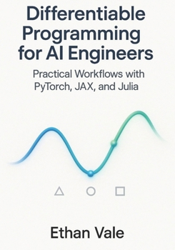 Paperback Differentiable Programming for AI Engineers: Practical Workflows with PyTorch, JAX, and Julia Book