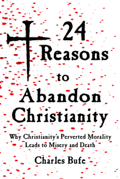 Paperback 24 Reasons to Abandon Christianity: Why Christianity's Perverted Morality Leads to Misery and Death Book
