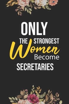 Only The Strongest Women Become Secretaries: Lined Composition Notebook Gift for Secretaries Funy Birthday Gift Journal / 6”X9” - 120 Page