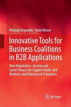 Paperback Innovative Tools for Business Coalitions in B2B Applications: How Negotiation, Auction and Game Theory Can Support Small- And Medium-Sized Business in Book