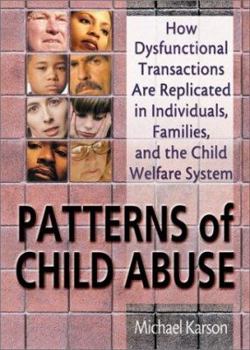 Paperback Patterns of Child Abuse: How Dysfunctional Transactions Are Replicated in Individuals, Families, and the Child Welfare System Book