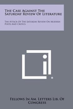 The Case Against the Saturday Review of Literature: The Attack of the Saturday Review on Modern Poets and Critics