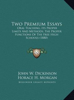 Two Premium Essays: Oral Teaching, Its Proper Limits And Methods; The Proper Functions Of The Free High Schools