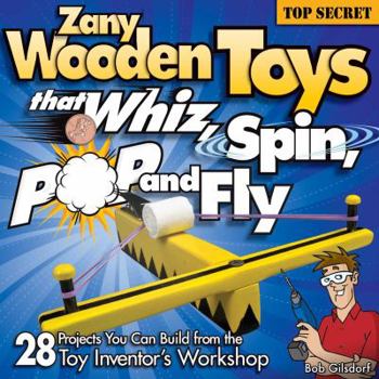 Paperback Zany Wooden Toys That Whiz, Spin, Pop, and Fly: 28 Projects You Can Build from the Toy Inventor's Workshop Book