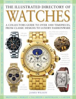 Hardcover The Illustrated Directory of Watches: A Collectors Guide to Over 1000 Timepieces, from Classic Designs to Luxury Fashionware Book