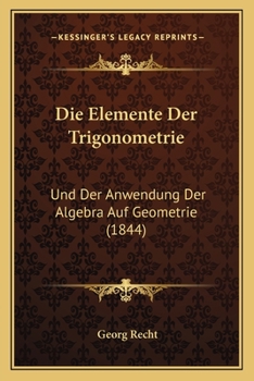 Paperback Die Elemente Der Trigonometrie: Und Der Anwendung Der Algebra Auf Geometrie (1844) [German] Book