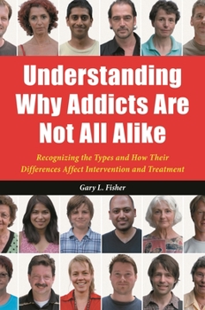 Hardcover Understanding Why Addicts Are Not All Alike: Recognizing the Types and How Their Differences Affect Intervention and Treatment Book