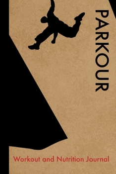 Parkour Workout and Nutrition Journal: Cool Parkour Fitness Notebook and Food Diary Planner For Traceur and Instructor - Strength Diet and Training Routine Log