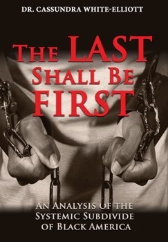 Hardcover The Last Shall Be First: An Analysis of the Systemic Subdivide of Black America Book