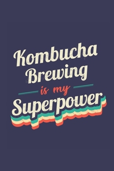 Kombucha Brewing Is My Superpower: A 6x9 Inch Softcover Diary Notebook With 110 Blank Lined Pages. Funny Vintage Kombucha Brewing Journal to write in. ... Gift and SuperPower Retro Design Slogan