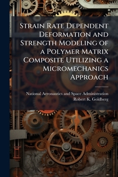 Paperback Strain Rate Dependent Deformation and Strength Modeling of a Polymer Matrix Composite Utilizing a Micromechanics Approach Book