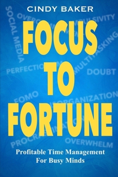 Paperback Focus to Fortune: Profitable Time Management for Busy Minds Book