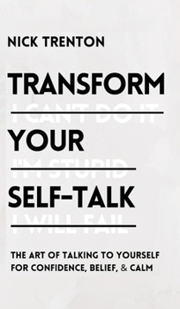 Hardcover Transform Your Self-Talk: The Art of Talking to Yourself for Confidence, Belief, and Calm: The Art of Talking to Yourself for Confidence, Belief Book