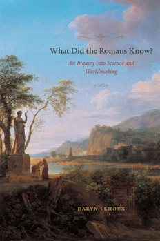 Hardcover What Did the Romans Know?: An Inquiry Into Science and Worldmaking Book
