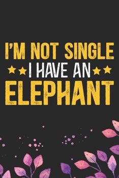 Paperback I'm Not Single I Have an Elephant: Cool Elephant Journal Notebook Gifts- Elephant Lover Gifts for Women- Funny Elephant Notebook Diary - Elephant Owne Book