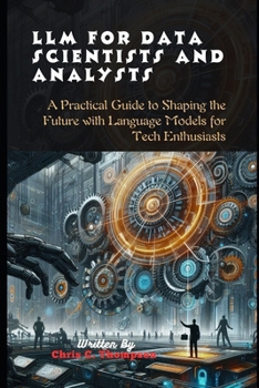 Paperback Llm For Data Scientists And Analysts: A Practical Guide to Shaping the Future with Language Models for Tech Enthusiasts Book