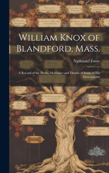 Hardcover William Knox of Blandford, Mass.; a Record of the Births, Marriages and Deaths of Some of His Descendants Book