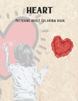 Heart Patterns Adult Coloring Book: Reduce Stress and Have Peace of Mind with this Easy to Color Book - Specially designed Relaxing patterns for Adults | Gift for Creative People