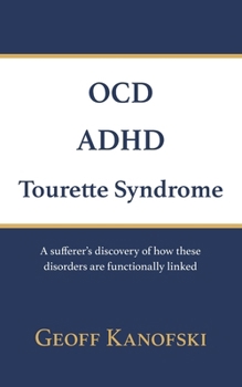 Paperback OCD, ADHD, Tourette Syndrome: A sufferer's discovery of how these disorders are functionally linked Book