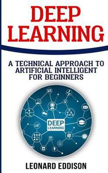 Paperback Deep Learning: A Technical Approach to Artificial Intelligence for Beginners Book
