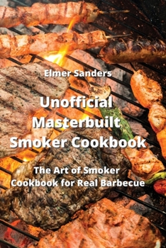 Paperback Unofficial Masterbuilt Smoker Cookbook: The Art of Smoker Cookbook for Real Barbecue Book