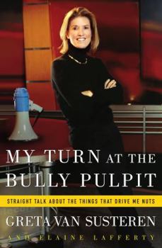 Hardcover My Turn at the Bully Pulpit: Straight Talk about the Things That Drive Me Nuts Book