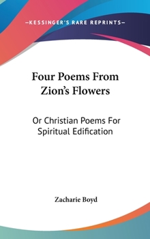 Hardcover Four Poems From Zion's Flowers: Or Christian Poems For Spiritual Edification Book