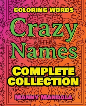 CRAZY NAMES - Complete Collection - Coloring Words: Coloring Book - 200 Weird Words - 200 Weird Pictures - 200% FUN - Great Coloring Book