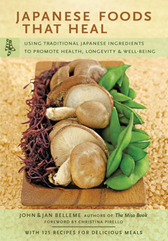 Paperback Japanese Foods That Heal: Using Traditional Japanese Ingredients to Promote Health, Longevity, & Well-Being (with 125 Recipes) Book